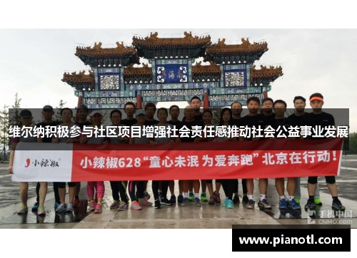 维尔纳积极参与社区项目增强社会责任感推动社会公益事业发展